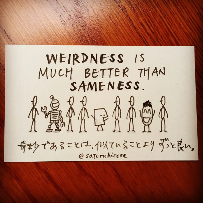 Weirdness is much better than sameness.