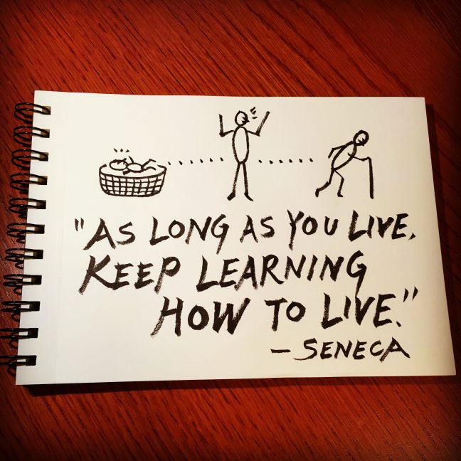 "As long as you live, keep learning how to live." - Seneca