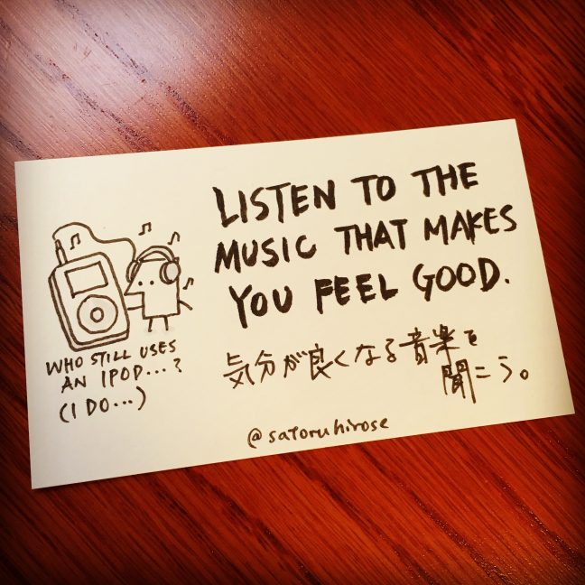 Listen to the music that makes you feel good.