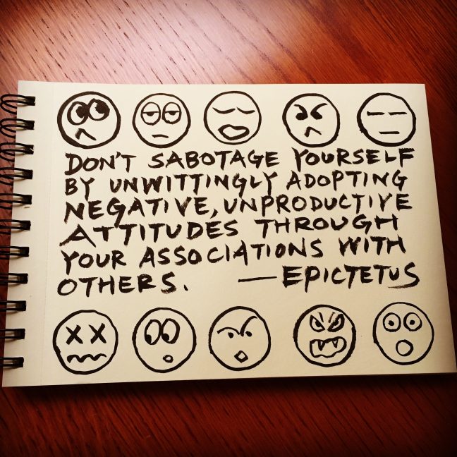 Don't sabotage yourself by unwittingly adopting negative, unproductive attitudes through your associations with others. - Epictetus