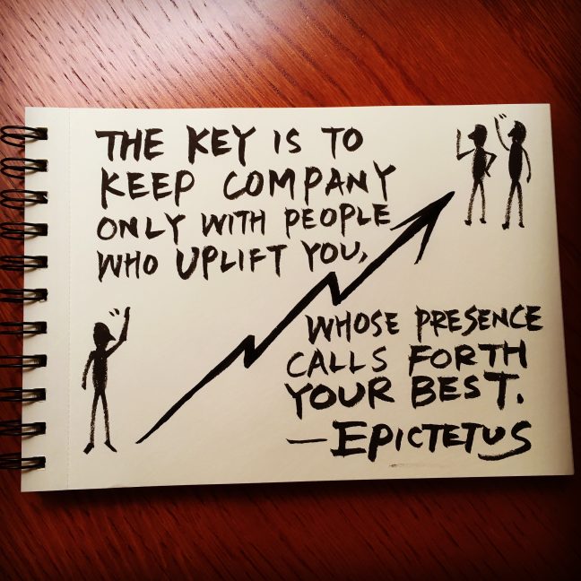 The key is to keep company only with people who uplift you, whose presence calls forth your best. - Epictetus