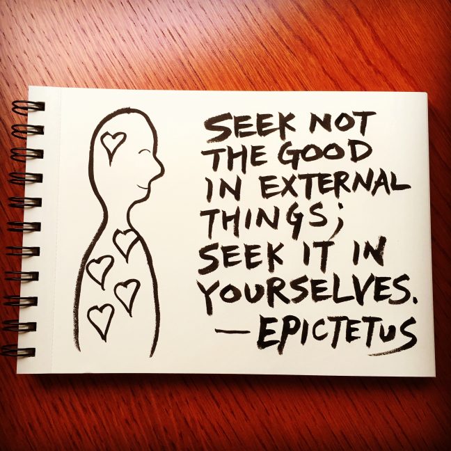 Seek not the good in external things; seek it in yourselves. - Epictetus