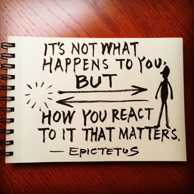 It's not what happens to you, but how you react to it that matters. - Epictetus